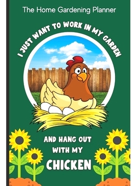 预订 The Home Gardening Planner I Just Want To Work In My Garden And Hang Out With My Chicken: Yearly Garden Organizer w