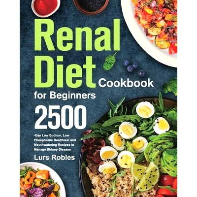 预订 Renal Diet Cookbook for Beginners: 2500-Day Low Sodium, Low Phosphorus Healthiest and Mouthwatering Recipes to Mana