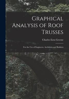 [预订]Graphical Analysis of Roof Trusses: For the Use of Engineers, Architects and Builders 9781018342665