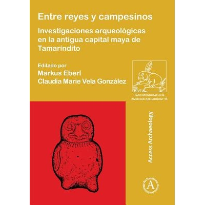 预订 Entre reyes y campesinos: Investigaciones arqueológicas en la antigua capital maya de Tamarindito 国王和农民之间: