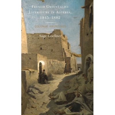 预订 French Orientalist Literature in Algeria, 1845–1882: Colonial Hauntings 阿尔及利亚的法国东方学文学，1845-1884：殖