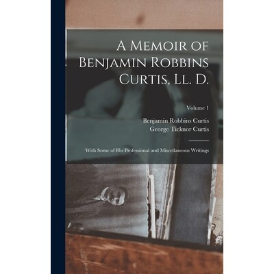 预订 A Memoir of Benjamin Robbins Curtis, Ll. D.: With Some of His Professional and Miscellaneous Writings; Volume 1 978