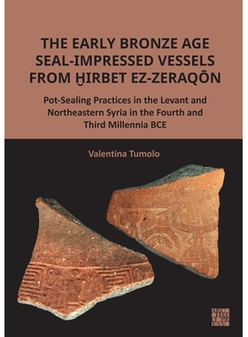 预订 The Early Bronze Age Seal-Impressed Vessels from Hirbet Ez-Zeraqon: Pot-Sealing Practices in the Levant and Northea