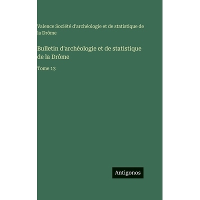 预订 Bulletin d’archéologie et de statistique de la Drôme: Tome 13: 9783563776742
