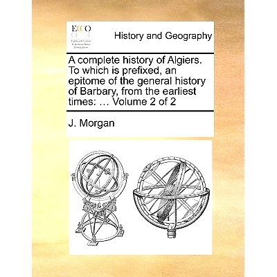 预订 A Complete History of Algiers. to Which Is Prefixed, an Epitome of the General History of Barbary, from the Earlies
