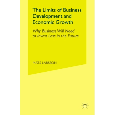 预订 The Limits of Business Development and Economic Growth: Why Business Will Need to Invest Less in the Future: 978134