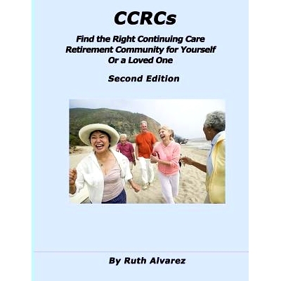 预订 CCRCs: Find the Right Continuing Care Retirement Community (CCRC) for Yourself or a Loved One: What You Need to Kno