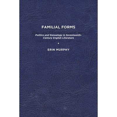 预订 Familial Forms: Politics and Genealogy in Seventeenth Century English Literature 家庭形式：十七世纪英国文学中的政治