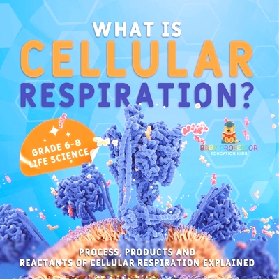 预订 What is Cellular Respiration? Process, Products and Reactants of Cellular Respiration Explained Grade 6-8 Life Scie