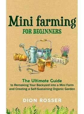 预订 Mini Farming for Beginners: The Ultimate Guide to Remaking Your Backyard into a Mini Farm and Creating a Self-Susta