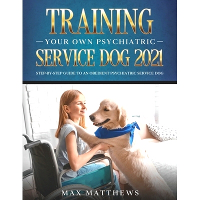 预订 Training Your Own Psychiatric Service Dog 2021: Step-By-Step Guide to an Obedient Psychiatric Service Dog
