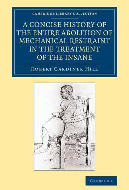 预订 A Concise History of the Entire Abolition of Mechanical Restraint in the Treatment of the Insane
