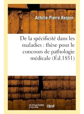 预订 de la Spécificité Dans Les Maladies: Thèse Pour Le Concours de Pathologie Médicale 疾病的特异性：医学病理学竞赛