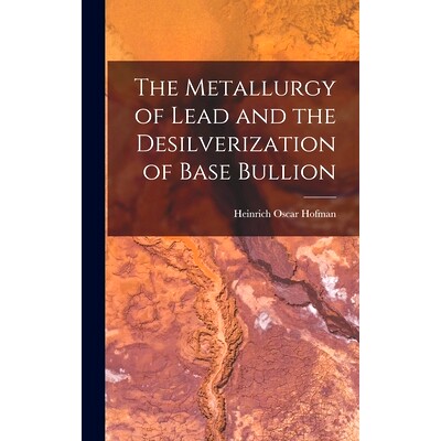 预订 The Metallurgy of Lead and the Desilverization of Base Bullion: 9781017148961