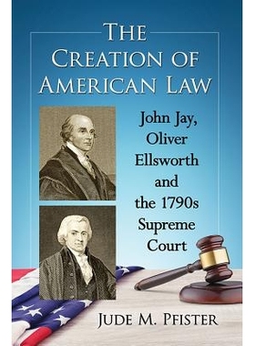 预订 The Creation of American Law: John Jay, Oliver Ellsworth and the 1790s Supreme Court 美国法律的创立：约翰·杰伊，奥