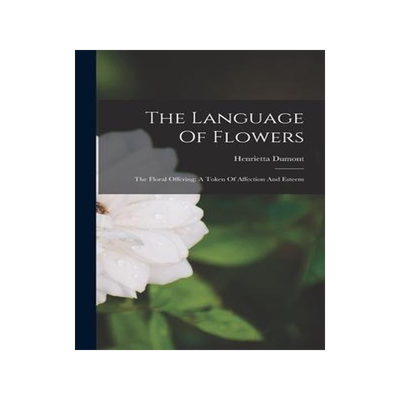 [预订]The Language Of Flowers: The Floral Offering: A Token Of Affection And Esteem 9781016015509