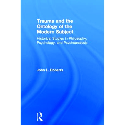 预订 Trauma and the Ontology of the Modern Subject: Historical Studies in Philosophy, Psychology, and Psychoanalysis 创