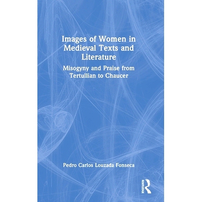 预订 Images of Women in Medieval Texts and Literature: Misogyny and Praise from Tertullian to Chaucer 中世纪文本与文学中