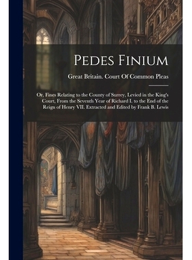 预订 Pedes Finium; or, Fines Relating to the County of Surrey, Levied in the King’s Court, From the Seventh Year of Ric