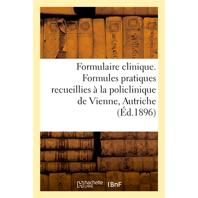 预订 Formulaire Clinique. Formules Pratiques Recueillies a la Policlinique de Vienne, Autriche 临床表格。奥地利维也纳综
