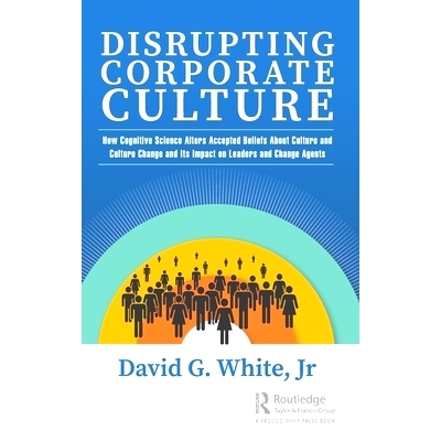 预订 Disrupting Corporate Culture: How Cognitive Science Alters Accepted Beliefs About Culture and Culture Change and It