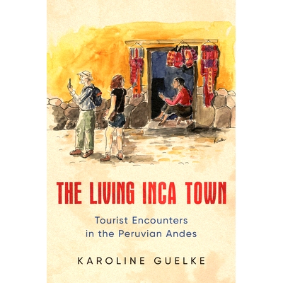 预订 The Living Inca Town: Tourist Encounters in the Peruvian Andes 活着的印加镇：秘鲁安第斯山脉的旅游体验: 978148752566