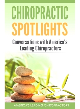 预订 Chiropractic Spotlights: Conversations with America’s Leading Chiropractors: 9781732376359
