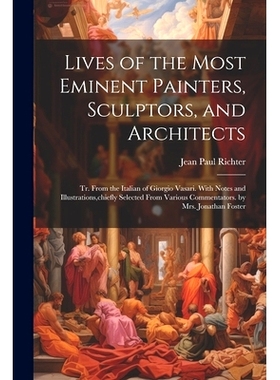 预订 Lives of the Most Eminent Painters, Sculptors, and Architects: Tr. From the Italian of Giorgio Vasari. With Notes a