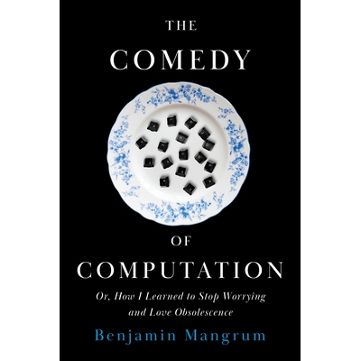 预订 The Comedy of Computation: Or, How I Learned to Stop Worrying and Love Obsolescence 计算的喜剧：或者，我如何学会不