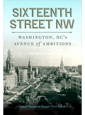 预订 Sixteenth Street NW: Washington, DC’s Avenue of Ambitions: 9781647121563