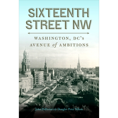 预订 Sixteenth Street NW: Washington, DC’s Avenue of Ambitions: 9781647121563