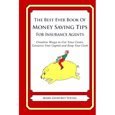 预订 The Best Ever Book of Money Saving Tips For Insurance Agents: Creative Ways to Cut Your Costs, Conserve Your Capita