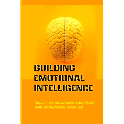预订 Building Emotional Intelligence: Skills To Managing Emotions And Increasing Your Eq: Learn How To Improve Your Rela