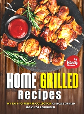 预订 Home Grilled Recipes: My Easy-to-Prepare Collection of Home Grilled Ideas for Beginners!: 9798522180034
