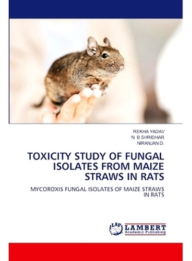 预订 TOXICITY STUDY OF FUNGAL ISOLATES FROM MAIZE STRAWS IN RATS 玉米秸秆分离真菌对大鼠的毒性研究: 9786207477883