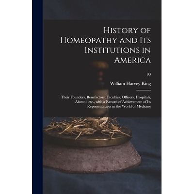 预订 History of Homeopathy and Its Institutions in America; Their Founders, Benefactors, Faculties, Officers, Hospitals,