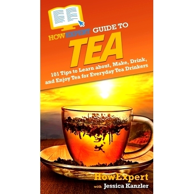预订 HowExpert Guide to Tea: 101 Tips to Learn about, Make, Drink, and Enjoy Tea for Everyday Tea Drinkers: 978164891723