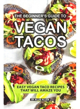 预订 The Beginner’s Guide to Vegan Tacos: Easy Vegan Taco Recipes That Will Amaze You: 9781086934380
