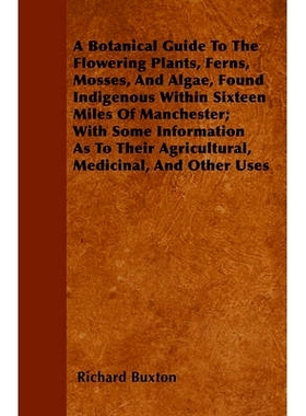 预订 A Botanical Guide to the Flowering Plants, Ferns, Mosses, and Algae, found Indigenous within Sixteen Miles of Manch