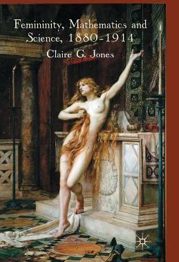 【预订】Femininity, Mathematics and Science, 1880–1914