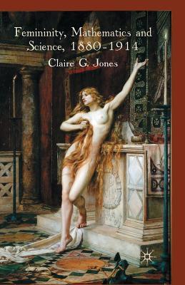 【预订】Femininity, Mathematics and Science, 1880–1914