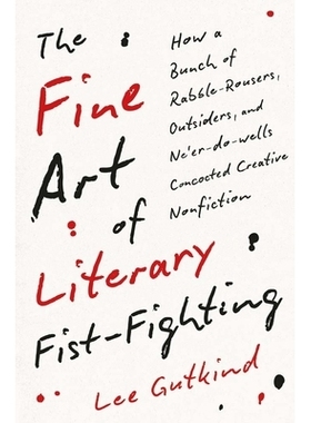 预订 The Fine Art of Literary Fist-Fighting: How a Bunch of Rabble-Rousers, Outsiders, and Ne’er-do-wells Concocted Cre