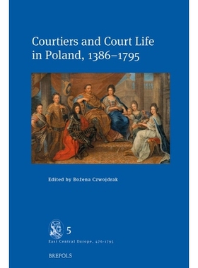 预订 Courtiers and Court Life in Poland, 1386–1795 1386年*1795年波兰的廷臣和宫廷生活: 9782503610733