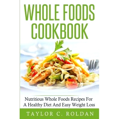 预订 Whole Foods Cookbook: Nutritious Whole Foods Recipes For A Healthy Diet And Easy Loss: 9781522903086