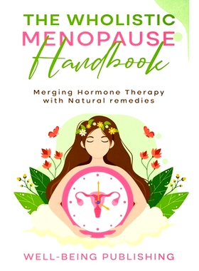 预订 The Wholistic Menopause Handbook: Merging Hormone Therapy with Natural Remedies
