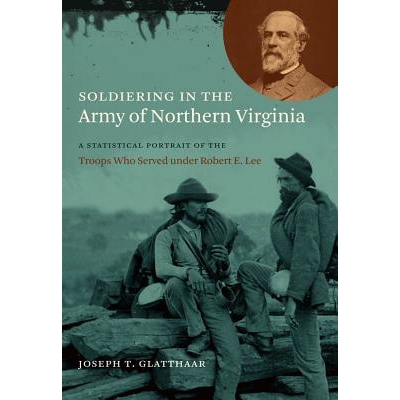 预订 Soldiering in the Army of Northern Virginia: A Statistical Portrait of the Troops Who Served Under Robert E. Lee 在