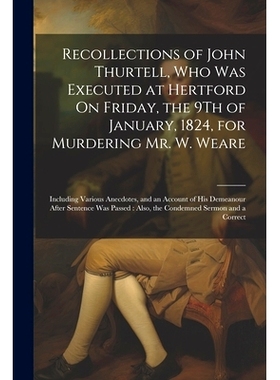 预订 Recollections of John Thurtell, Who Was Executed at Hertford On Friday, the 9Th of January, 1824, for Murdering Mr.