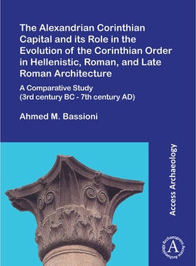 预订 The Alexandrian Corinthian Capital and Its Role in the Evolution of the Corinthian Order in Hellenistic, Roman, and