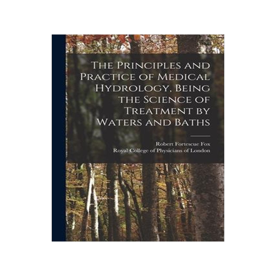 [预订]The Principles and Practice of Medical Hydrology, Being the Science of Treatment by Waters and Baths 9781015359956