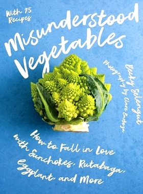 预订 Misunderstood Vegetables: How to Fall in Love with Sunchokes, Rutabaga, Eggplant and More